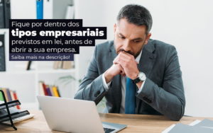 Fique Por Dentro Dos Tipos Empresariais Proevisto Em Lei Antes De Abrir A Sua Empresa Post - Consultoria Bravo