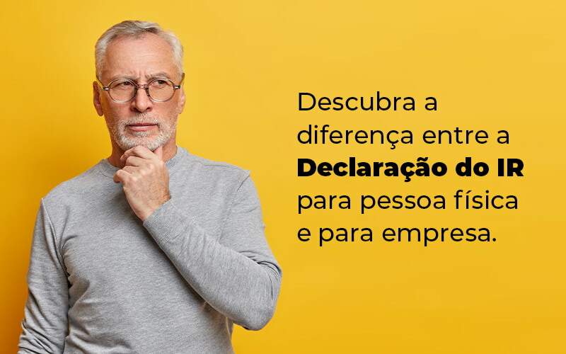 Descubra A Diferenca Entre A Declaracao Do Ir Para Pessoa Fisica E Para Empresa Blog - Consultoria Bravo